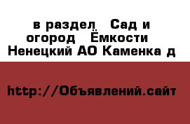  в раздел : Сад и огород » Ёмкости . Ненецкий АО,Каменка д.